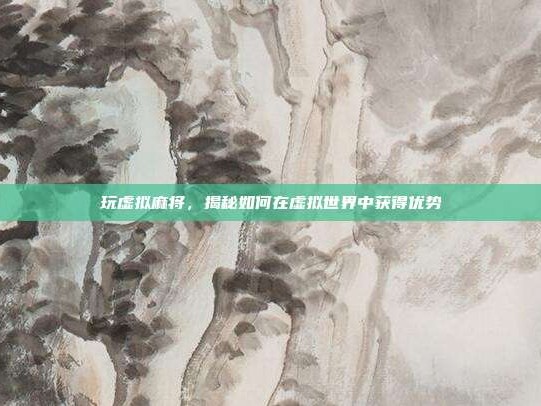 玩虚拟麻将，揭秘如何在虚拟世界中获得优势