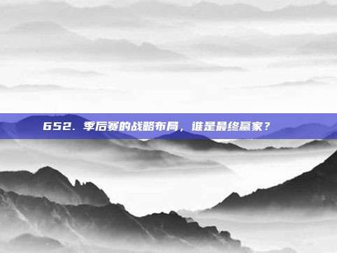 652. 季后赛的战略布局，谁是最终赢家？🏆