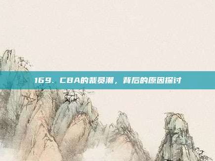 169. CBA的裁员潮，背后的原因探讨