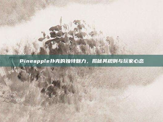 Pineapple扑克的独特魅力，揭秘其规则与玩家心态