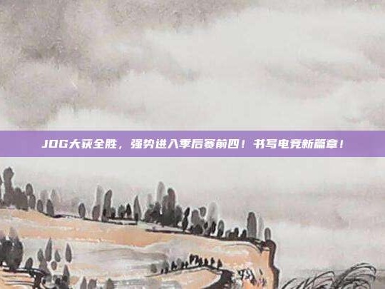 JDG大获全胜，强势进入季后赛前四！书写电竞新篇章！