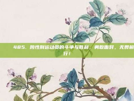 🌈 485. 跨性别运动员的斗争与胜利，勇敢面对，无畏前行！