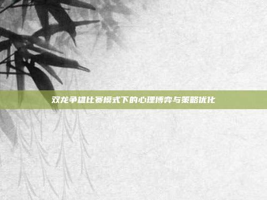 双龙争雄比赛模式下的心理博弈与策略优化