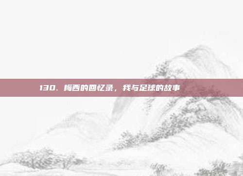 130. 梅西的回忆录，我与足球的故事 📚⚽