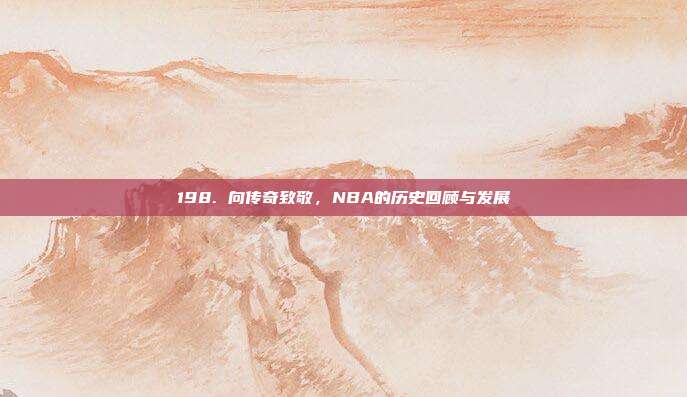 198. 向传奇致敬，NBA的历史回顾与发展