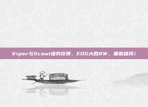 Viper与Scout强势反弹，EDG大胜RW，重振雄风！