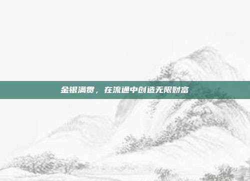 金银满贯，在流通中创造无限财富