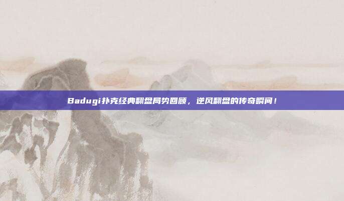 Badugi扑克经典翻盘局势回顾，逆风翻盘的传奇瞬间！